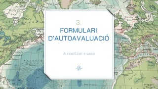 3.
FORMULARI
D’AUTOAVALUACIÓ
A realitzar a casa
 