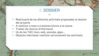 2. DOSSIER
➢ Realització de les diferents activitats proposades al dossier
del projecte
➢ A realitzar a casa o a estones l...