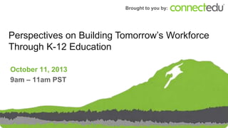 Brought to you by:

Perspectives on Building Tomorrow’s Workforce
Through K-12 Education
October 11, 2013
9am – 11am PST

 