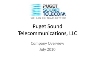 Puget Sound Telecommunications, LLC Company Overview July 2010 