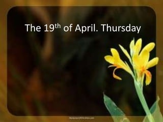 The 19th of April. Thursday
 