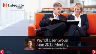 Payroll User Group
June 2015 Meeting
with Dan Doolin and Ernie Redfern
7/9/2015
 