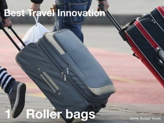 Best Travel Innovation
(fonte: Budget Travel)1 Roller bags
 
