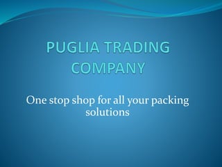 One stop shop for all your packing
solutions
 