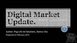 1
Author: Pug Life Ad Solutions, Damus Chu
Prepared on February 2014

 