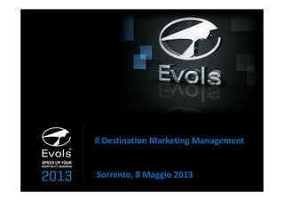Il Destination Marketing Management
Sorrento, 8 Maggio 2013
 