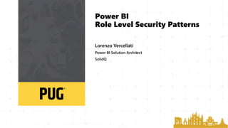 Power BI
Role Level Security Patterns
Lorenzo Vercellati
Power BI Solution Architect
SolidQ
 