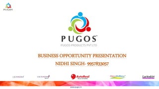 www.pugos.in
PUGOS PRODUCTS PVT.LTD
BUSINESS OPPORTUNITY PRESENTATION
NIDHI SINGH- 9957833057
 