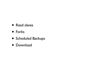 • Read slaves
                     • Forks
                     • Scheduled Backups
                     • Download


Saturday, October 20, 12

Dá pra restaurar a partir de um backup.
 