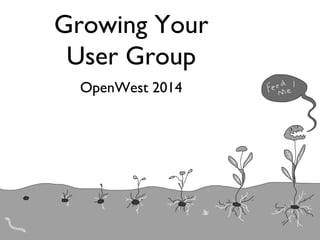 Growing Your
User Group
OpenWest 2014
 