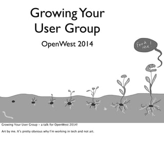 GrowingYour
User Group
OpenWest 2014
Growing Your User Group - a talk for OpenWest 2014!
Art by me. It’s pretty obvious why I’m working in tech and not art.
 