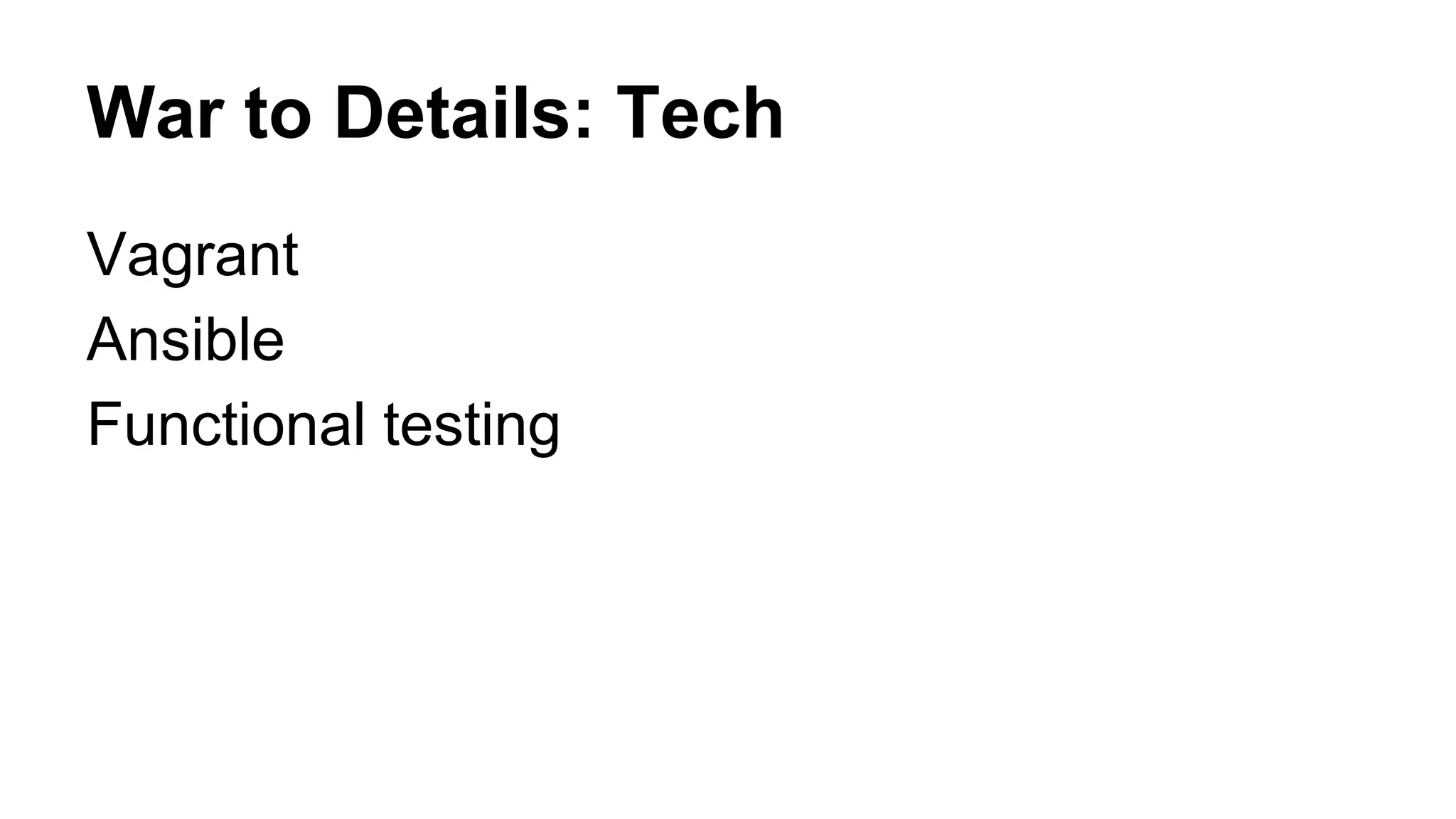 War to Details: Tech
Vagrant
Ansible
Functional testing
 