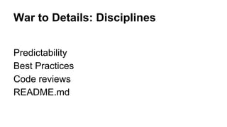 War to Details: Disciplines
Predictability
Best Practices
Code reviews
README.md
 