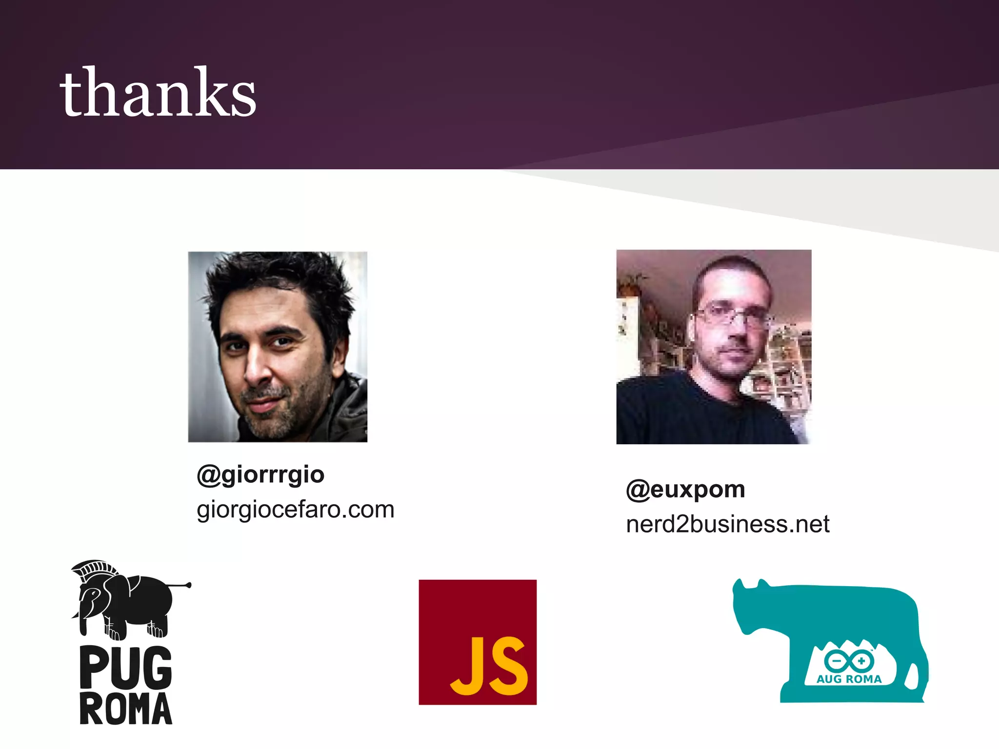 thanks
@giorrrgio
giorgiocefaro.com
@euxpom
nerd2business.net
 