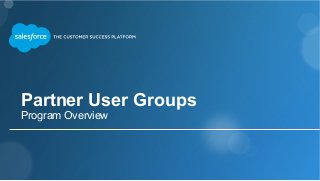 Partner User Groups
Program Overview
 