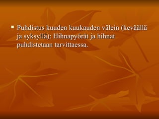 Puhdistus kuuden kuukauden välein (keväällä ja syksyllä): Hihnapyörät ja hihnat puhdistetaan tarvittaessa. 