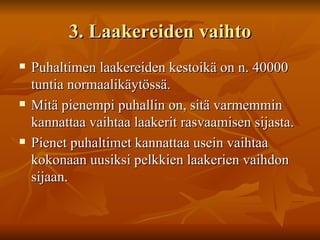 3. Laakereiden vaihto Puhaltimen laakereiden kestoikä on n. 40000 tuntia normaalikäytössä.  Mitä pienempi puhallin on, sitä varmemmin kannattaa vaihtaa laakerit rasvaamisen sijasta.  Pienet puhaltimet kannattaa usein vaihtaa kokonaan uusiksi pelkkien laakerien vaihdon sijaan. 