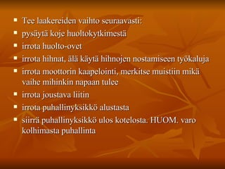 Tee laakereiden vaihto seuraavasti:  pysäytä koje huoltokytkimestä  irrota huolto-ovet  irrota hihnat, älä käytä hihnojen nostamiseen työkaluja  irrota moottorin kaapelointi, merkitse muistiin mikä vaihe mihinkin napaan tulee  irrota joustava liitin  irrota puhallinyksikkö alustasta  siirrä puhallinyksikkö ulos kotelosta. HUOM. varo kolhimasta puhallinta  