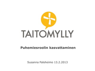 Puhemiesroolin kasvattaminen



   Susanna Paloheimo 13.2.2013
 