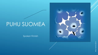 PUHU SUOMEA
Spoken Finnish
RitvaTammi2015
 