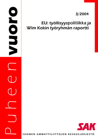 3/2004

                 EU: työllisyyspolitiikka ja
           Wim Kokin työryhmän raportti
Puheen




         SUOMEN AMMATTILIITTOJEN KESKUSJÄRJESTÖ
 