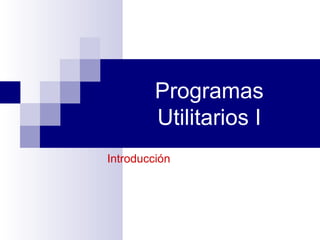 Programas
Utilitarios I
Introducción
 