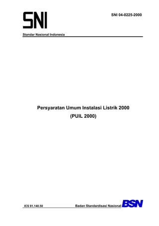SNI 04-0225-2000

Standar Nasional Indonesia

Persyaratan Umum Instalasi Listrik 2000
(PUIL 2000)

ICS 91.140.50

Badan Standardisasi Nasional

 