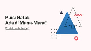 Puisi Natal:
Ada di Mana-Mana!
(Christmas is Poetry)
 