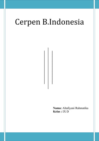 Cerpen B.Indonesia




         Nama: Altafiyani Rahmatika
         Kelas : IX D
 