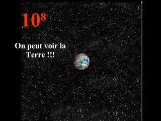 10 8 On peut voir la Terre !!! 