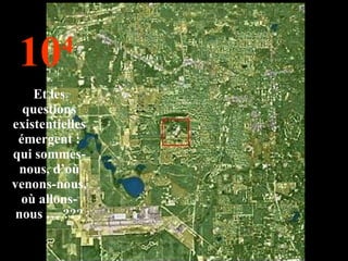 10 4 Et les questions existentielles émergent : qui sommes-nous, d’où venons-nous, où allons-nous … ??? 