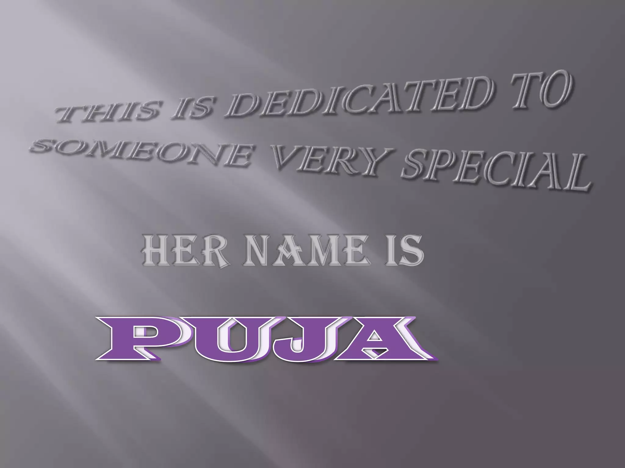 THIS IS DEDICATED TO SOMEONE VERY SPECIALHER NAME ISPUJAPUJA