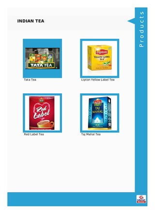 INDIAN TEA
Tata Tea Lipton Yellow Label Tea
Red Label Tea Taj Mahal Tea
Products
 