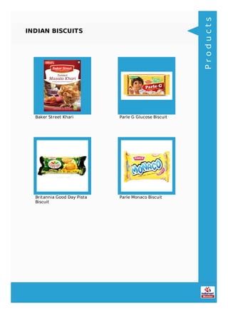 INDIAN BISCUITS
Baker Street Khari Parle G Glucose Biscuit
Britannia Good Day Pista
Biscuit
Parle Monaco Biscuit
Products
 