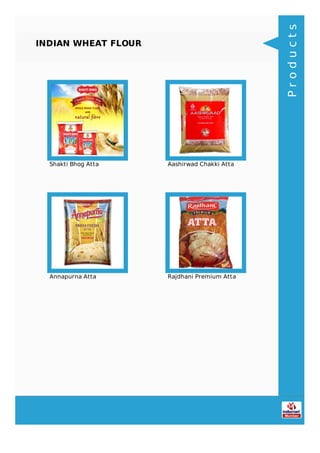 INDIAN WHEAT FLOUR
Shakti Bhog Atta Aashirwad Chakki Atta
Annapurna Atta Rajdhani Premium Atta
Products
 