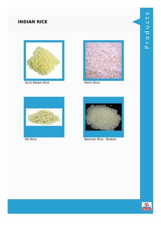 INDIAN RICE
Surti Kolam Rice Ponni Rice
Idli Rice Basmati Rice - Broken
Products
 