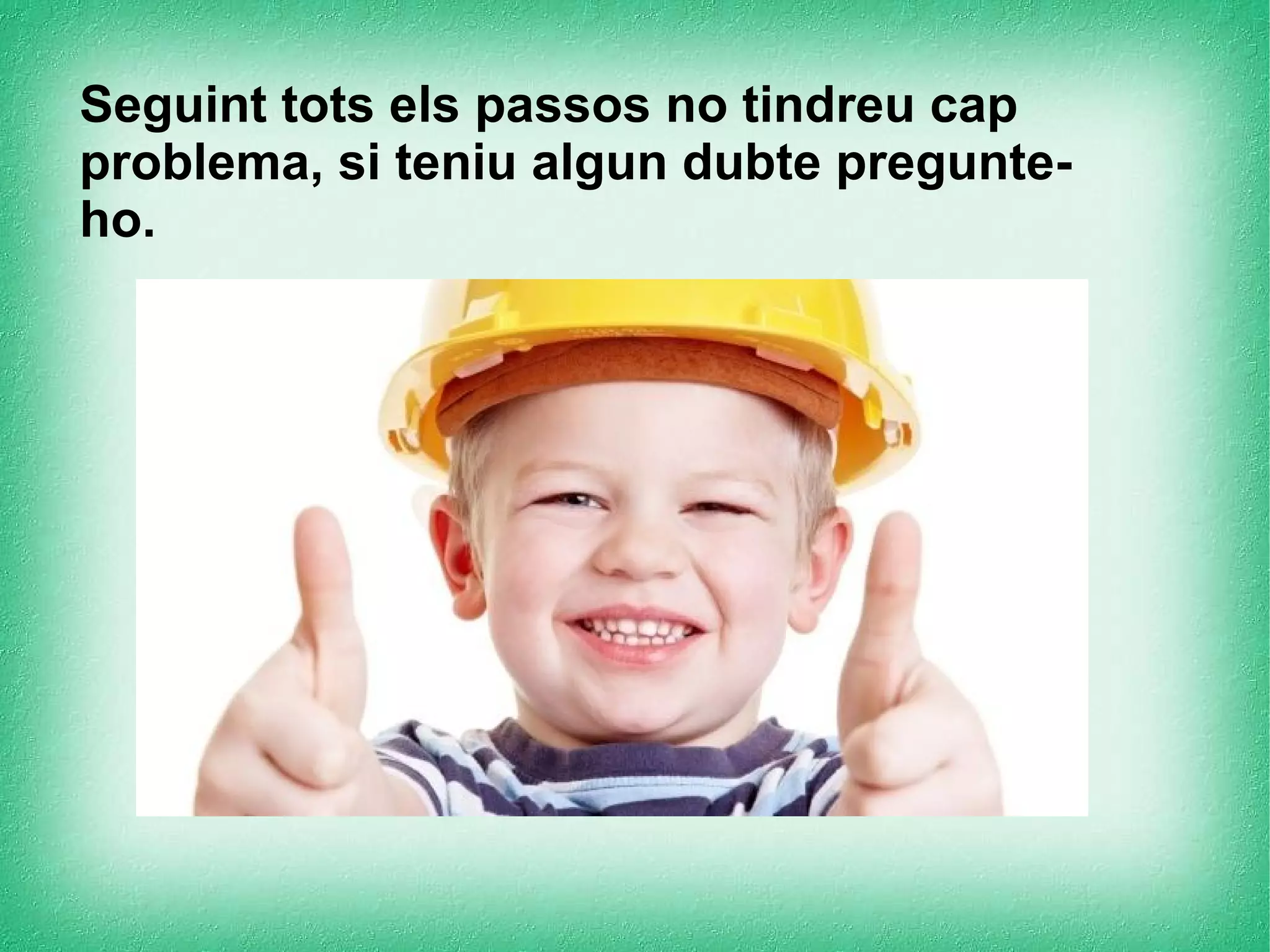 Seguint tots els passos no tindreu cap
problema, si teniu algun dubte pregunteho.

 