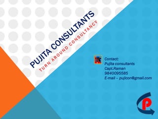 Contact:
Pujita consultants
Capt.Raman
9840095585
E-mail – pujicon@gmail.com
 