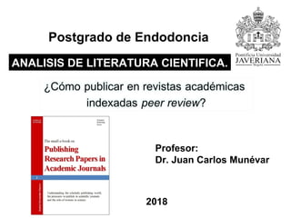 Postgrado de Endodoncia
ANALISIS DE LITERATURA CIENTIFICA.ANALISIS DE LITERATURA CIENTIFICA.
Profesor:
Dr. Juan Carlos Munévar
2018
 