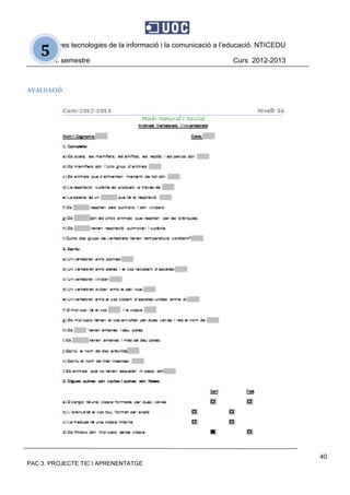 Noves tecnologies de la informació i la comunicació a l’educació. NTICEDU
2n. semestre Curs 2012-2013
PAC 3. PROJECTE TIC I APRENENTATGE
40
5 
AVALUACIÓ 
 
 
 
 
 
 
 
 
 
 
 
 
 
 
 
 
 
 
 
 
 
 