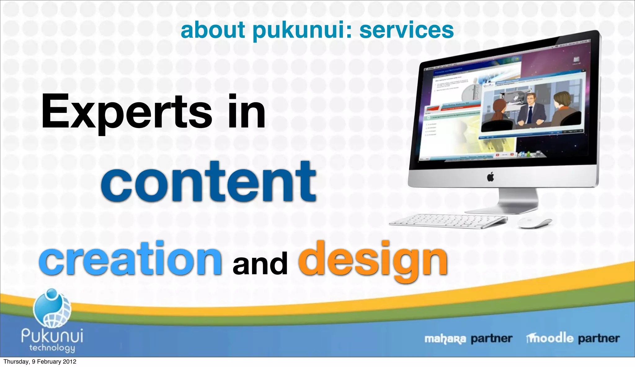 about pukunui: services


            Experts in
                            content
           creation and design
Thursday, 9 February 2012
 