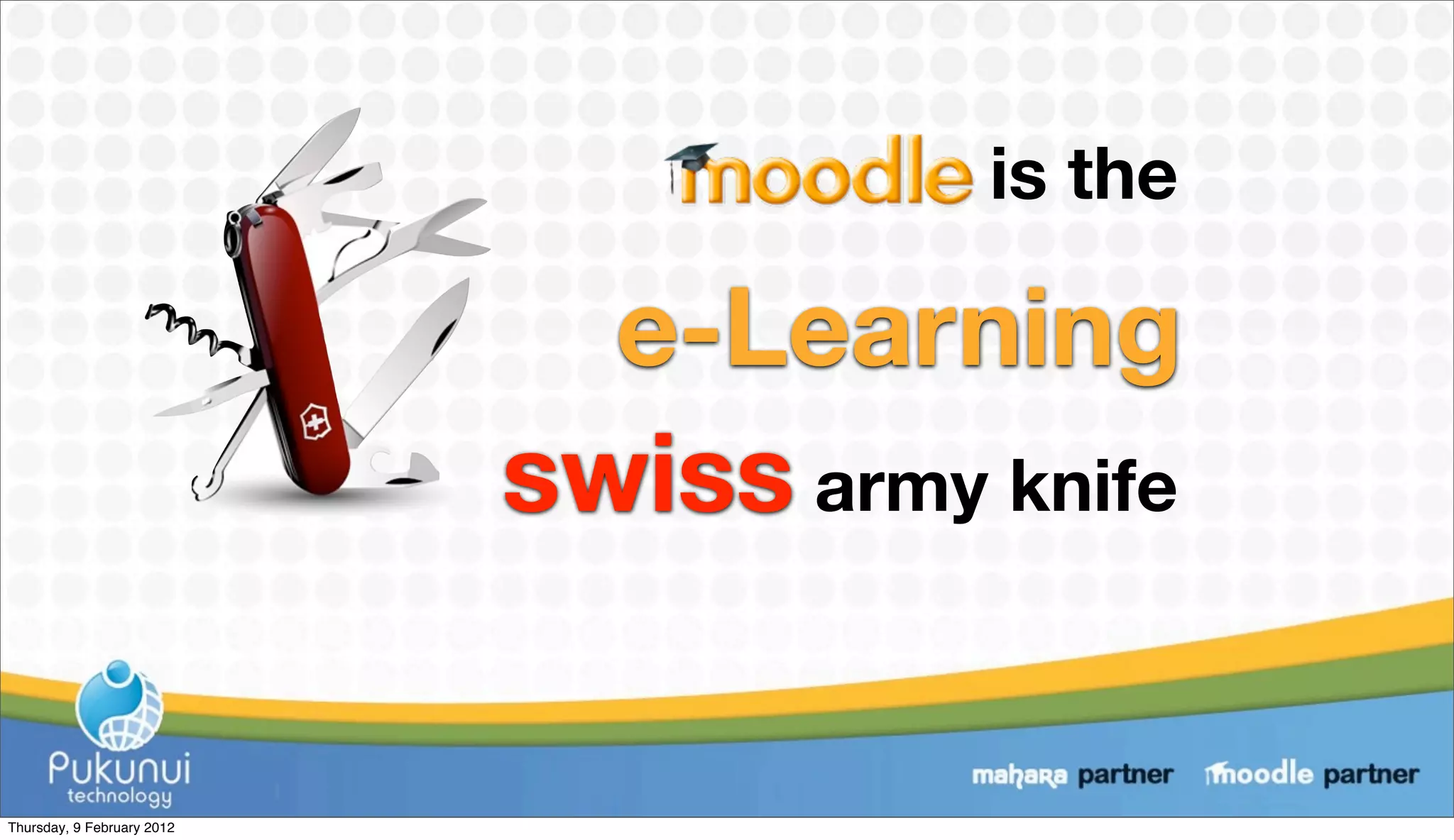 is the

                              e-Learning
                            swiss army knife

Thursday, 9 February 2012
 