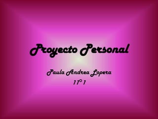 Proyecto Personal
Paula Andrea Lopera
11°1
 