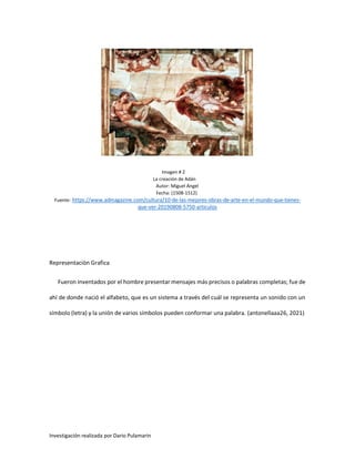 Investigación realizada por Dario Pulamarin
Imagen # 2
La creación de Adán
Autor: Miguel Ángel
Fecha: (1508-1512)
Fuente: ...