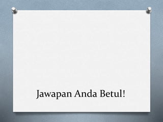 Jawapan Anda Betul!
 