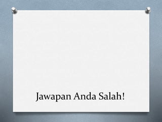 Jawapan Anda Salah!
 