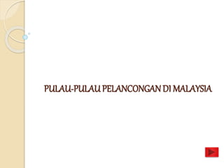 PULAU-PULAU PELANCONGAN DI MALAYSIA 
 