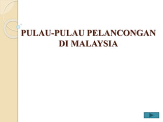PULAU-PULAU PELANCONGAN 
DI MALAYSIA 
 