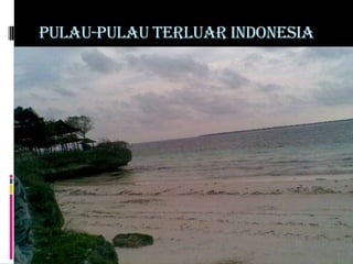 PULAU-PULAU TERLUAR INDONESIA
 