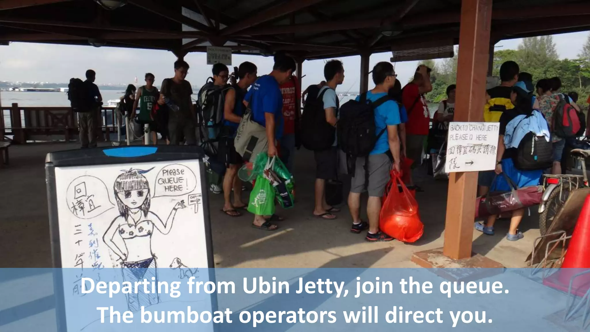 Departing from Ubin Jetty, join the queue.
The bumboat operators will direct you.